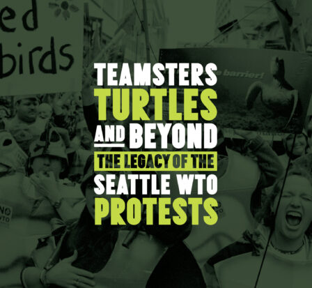 Teamsters, Turtles, and Beyond: The Legacy of the Seattle WTO Protests